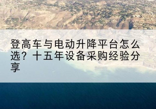岳塘登高车厂家厂家-登高车与电动升降平台怎么选？十五年设备采购经验分享